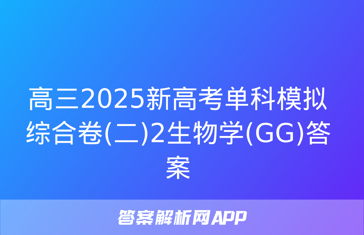 高三2025新高考单科模拟综合卷(二)2生物学(GG)答案