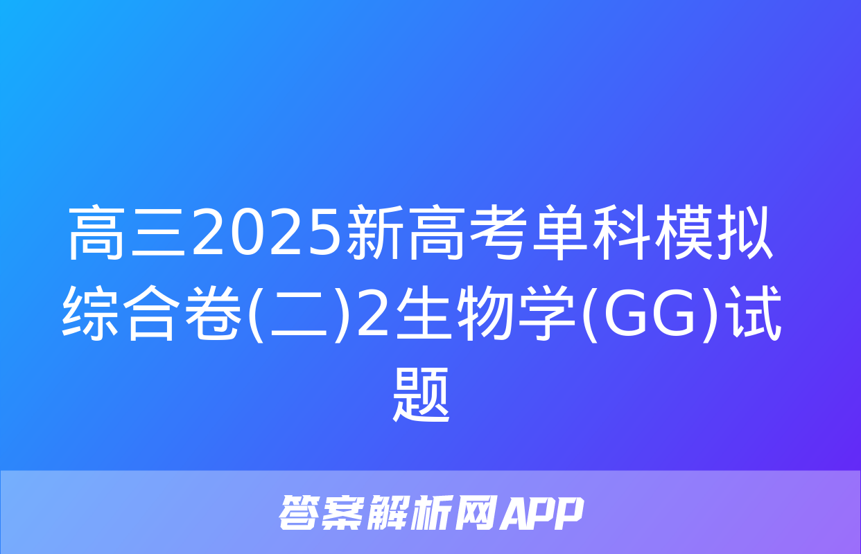 高三2025新高考单科模拟综合卷(二)2生物学(GG)试题