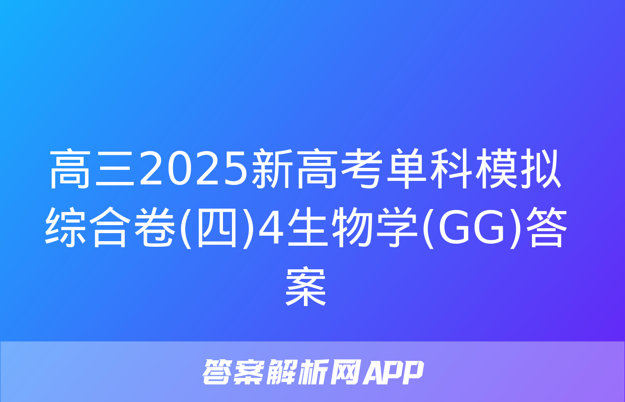 高三2025新高考单科模拟综合卷(四)4生物学(GG)答案