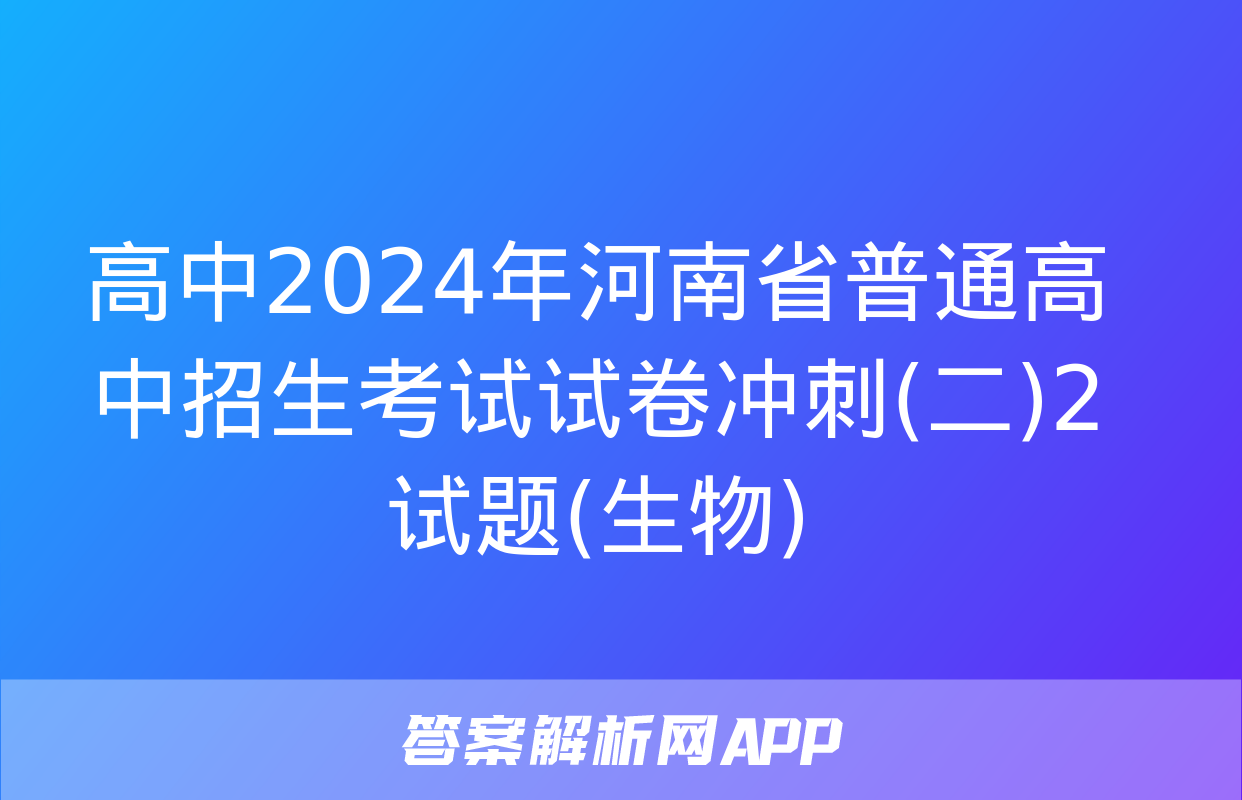 高中2024年河南省普通高中招生考试试卷冲刺(二)2试题(生物)