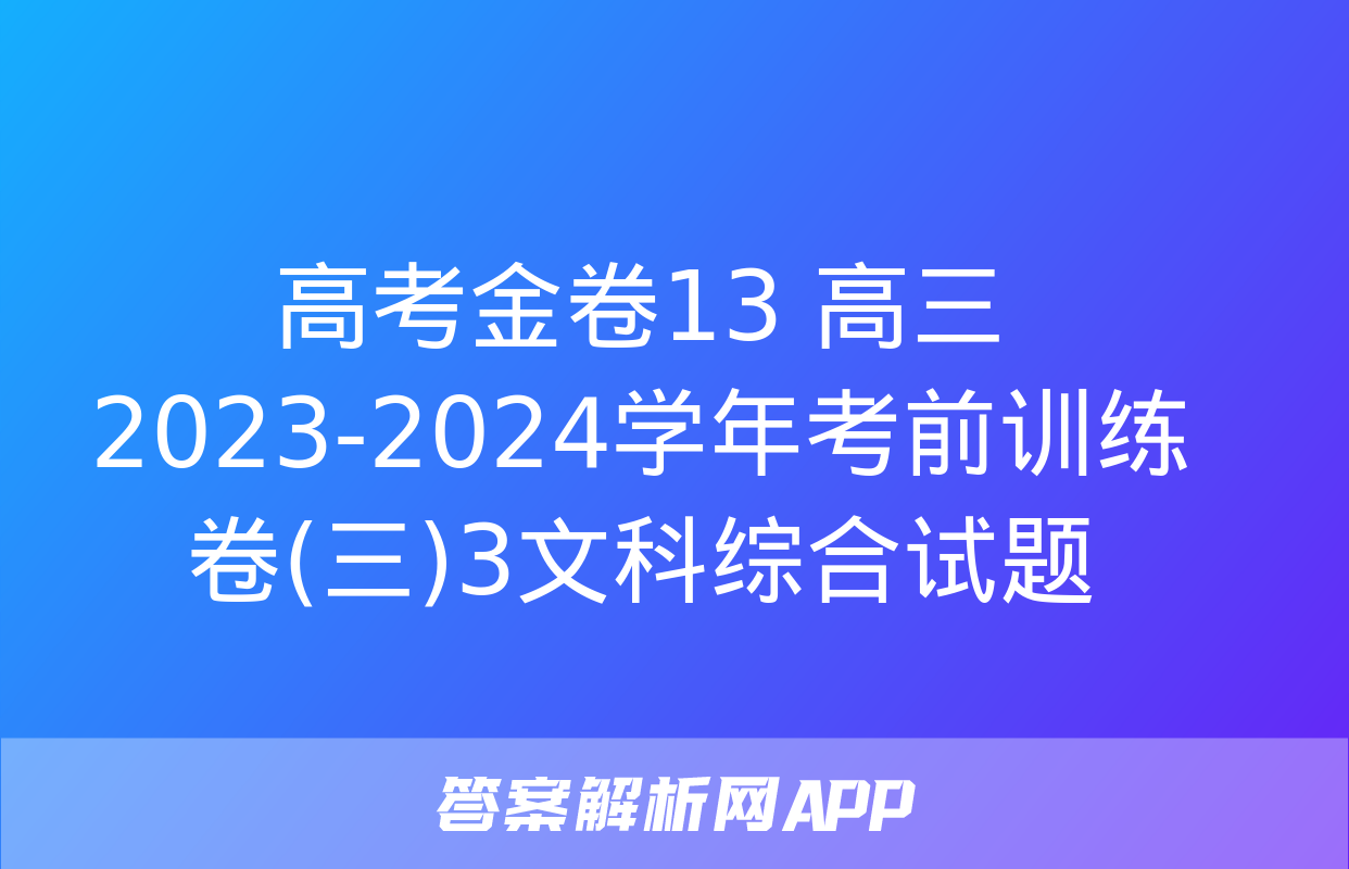 高考金卷13 高三2023-2024学年考前训练卷(三)3文科综合试题