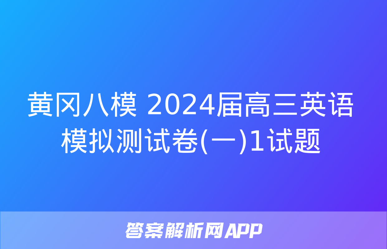 黄冈八模 2024届高三英语模拟测试卷(一)1试题