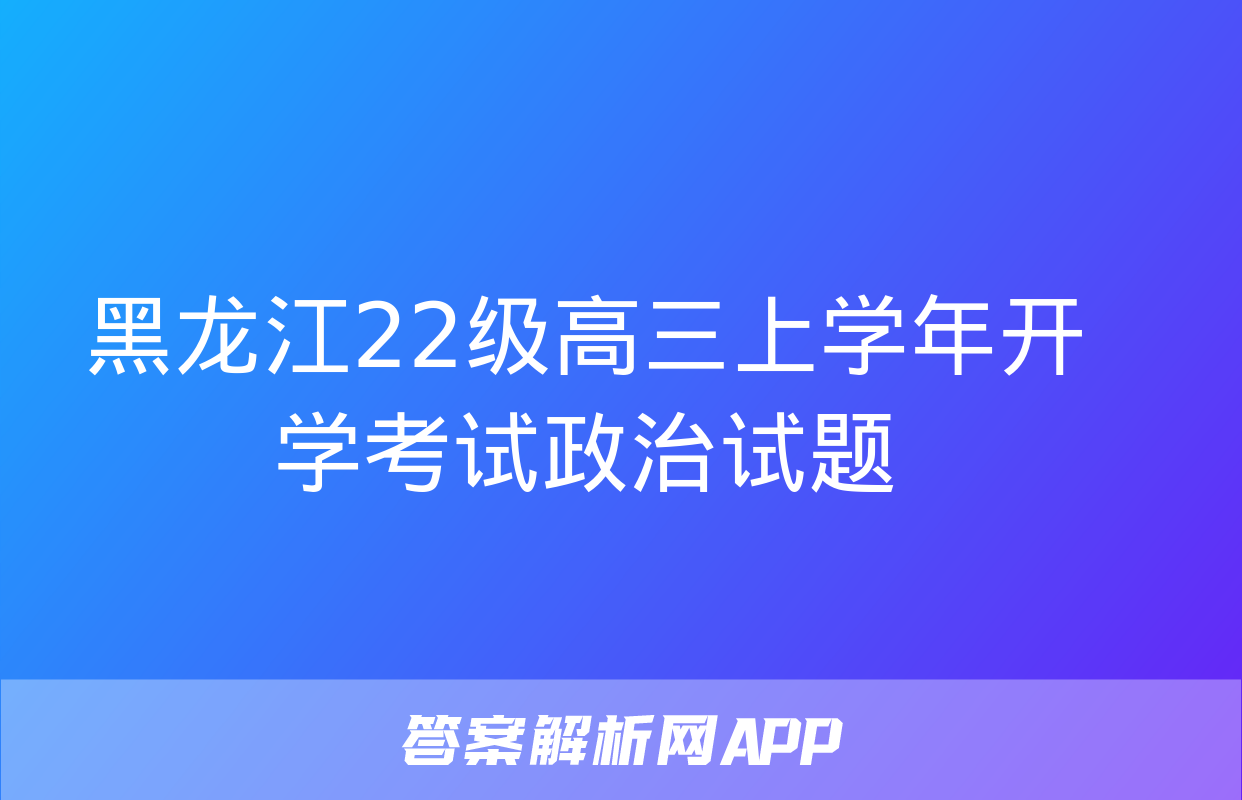 黑龙江22级高三上学年开学考试政治试题