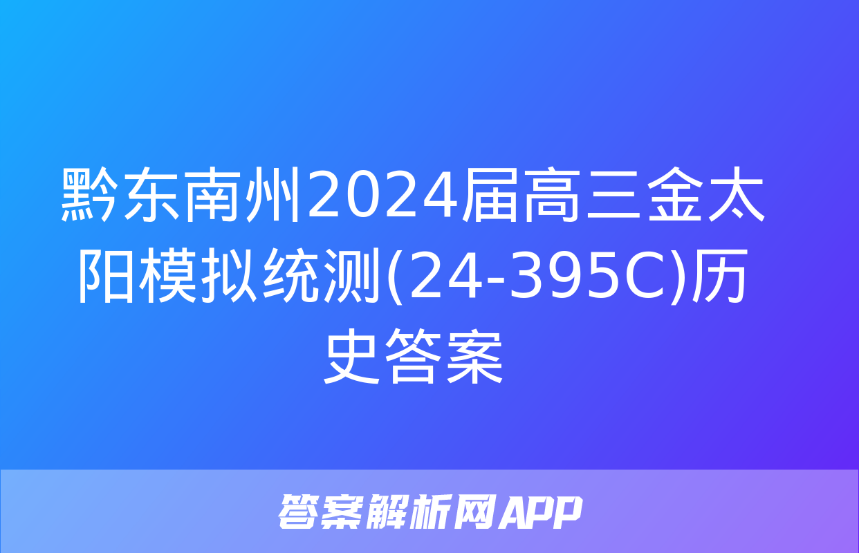 黔东南州2024届高三金太阳模拟统测(24-395C)历史答案