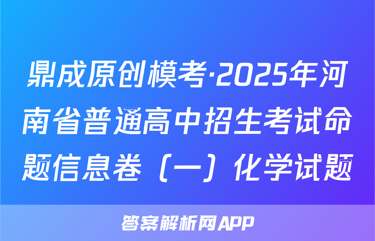 鼎成原创模考·2025年河南省普通高中招生考试命题信息卷（一）化学试题