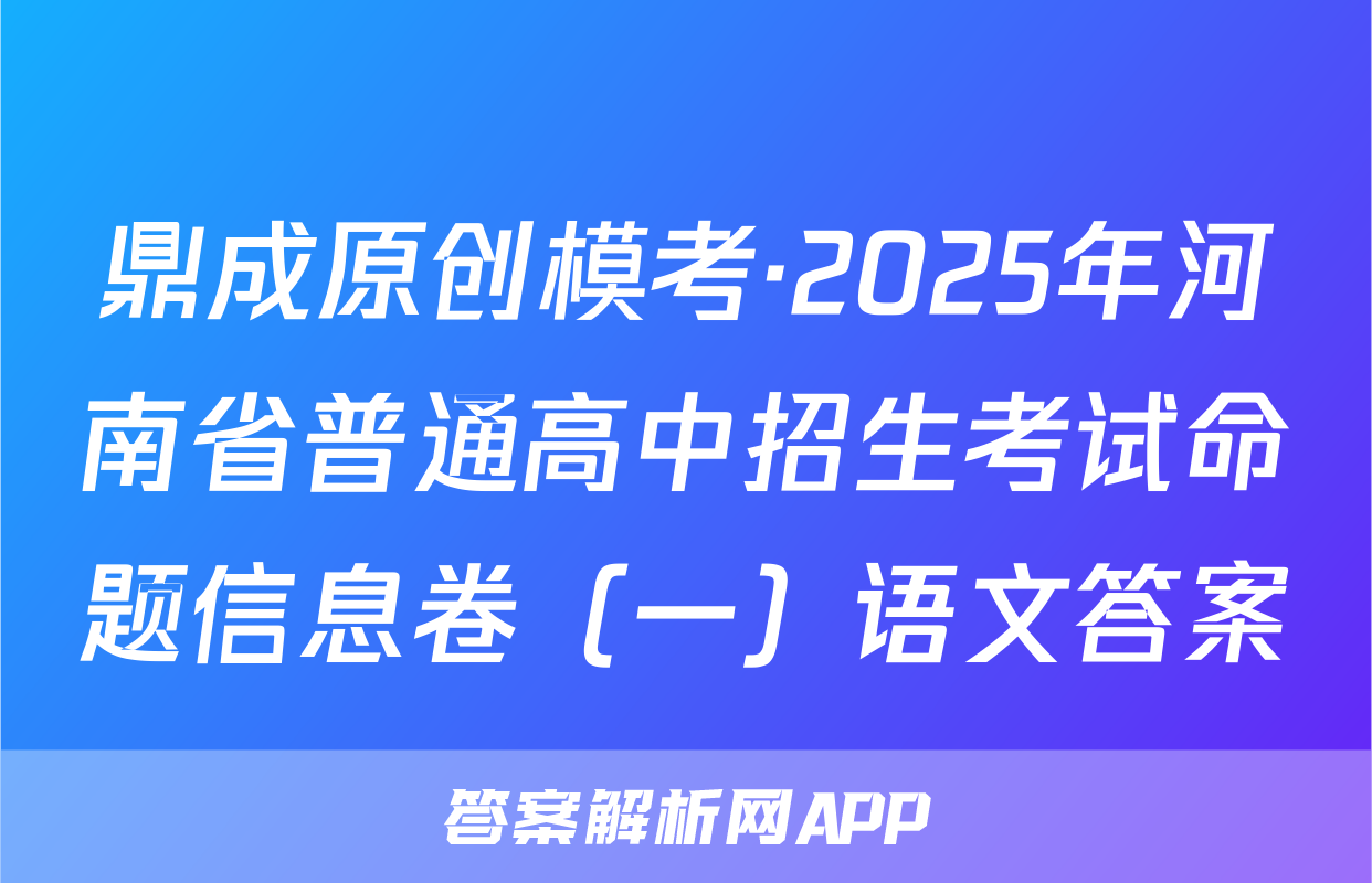 鼎成原创模考·2025年河南省普通高中招生考试命题信息卷（一）语文答案