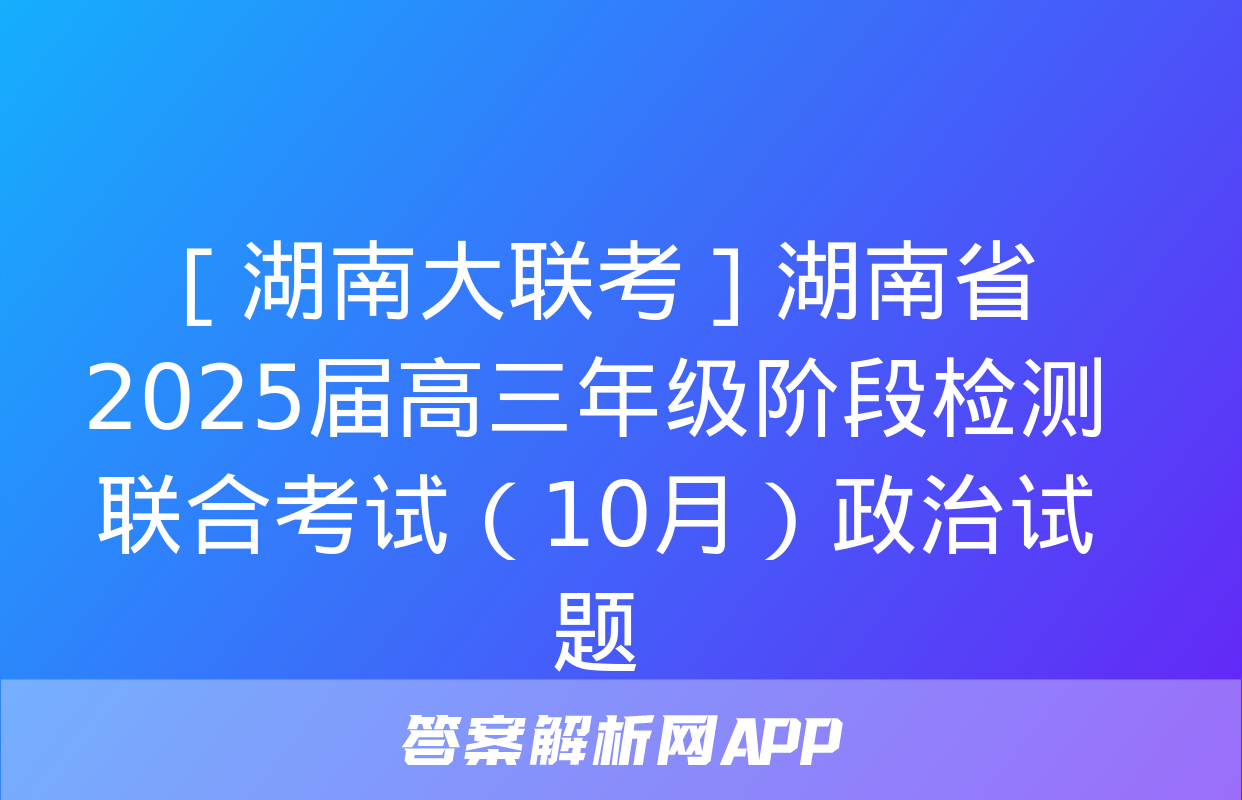 ［湖南大联考］湖南省2025届高三年级阶段检测联合考试（10月）政治试题