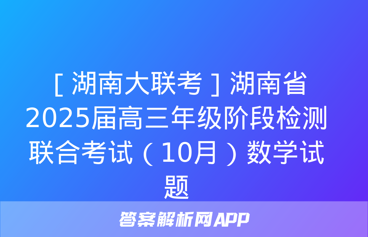 ［湖南大联考］湖南省2025届高三年级阶段检测联合考试（10月）数学试题