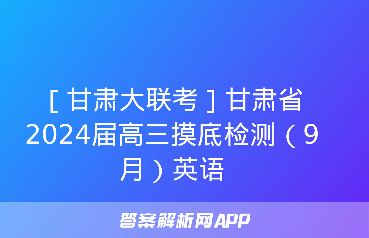 ［甘肃大联考］甘肃省2024届高三摸底检测（9月）英语