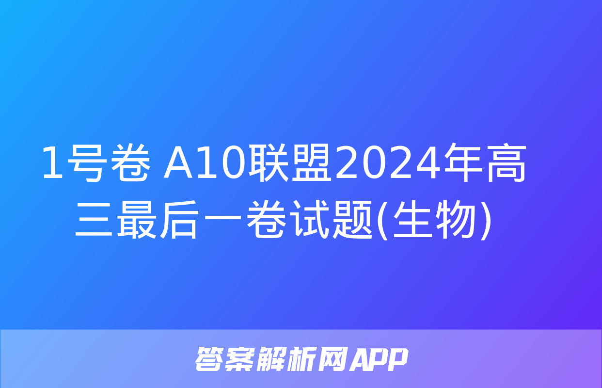 1号卷 A10联盟2024年高三最后一卷试题(生物)