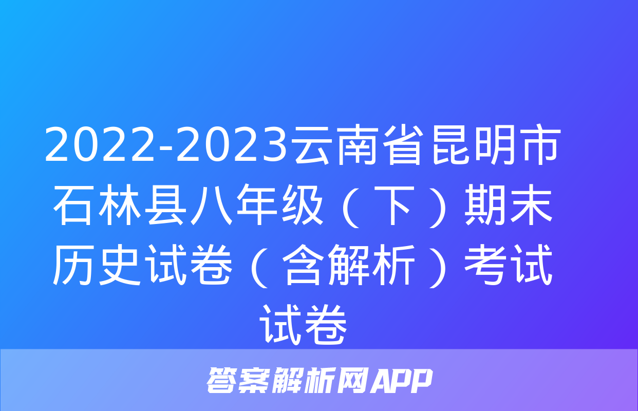 2022-2023云南省昆明市石林县八年级（下）期末历史试卷（含解析）考试试卷