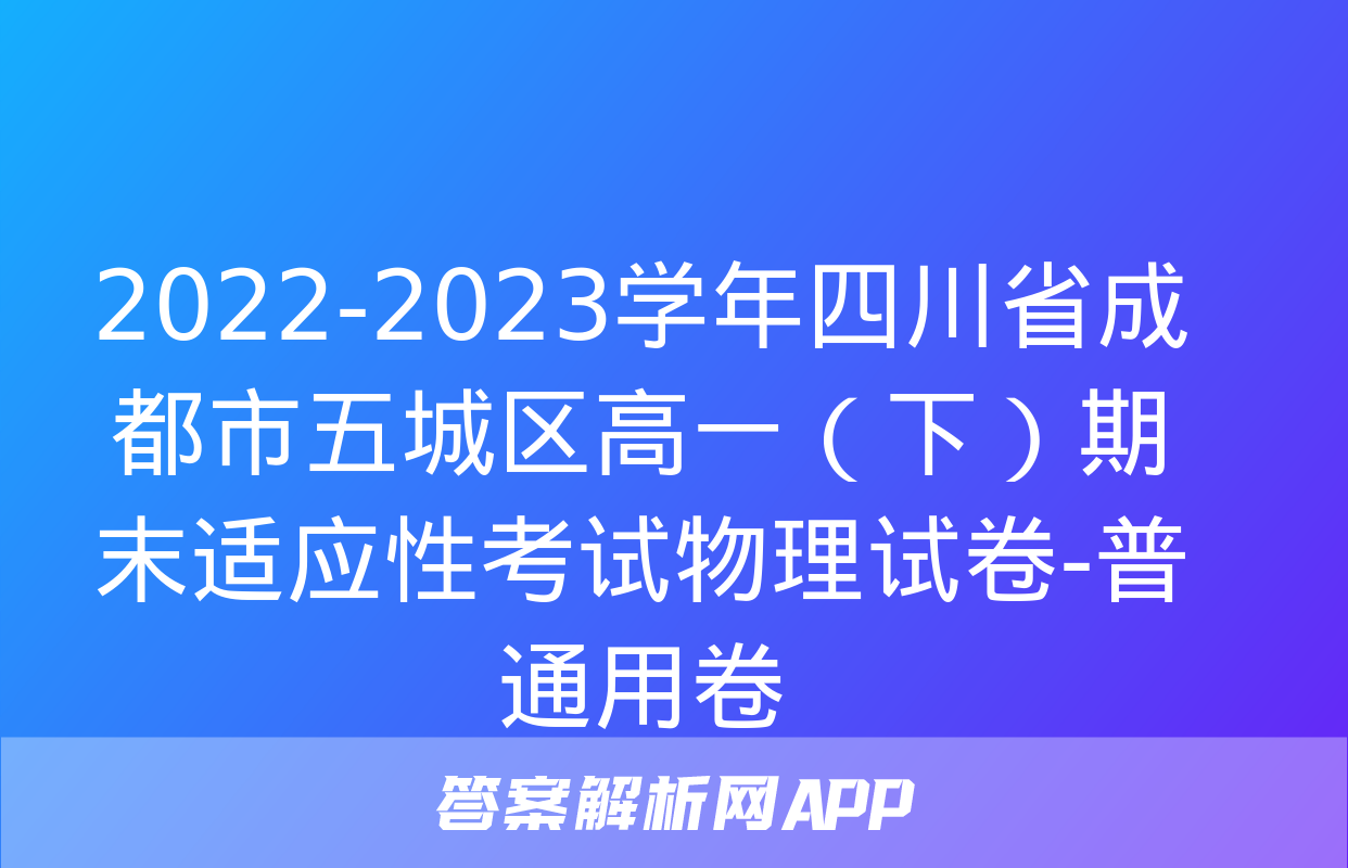 2022-2023学年四川省成都市五城区高一（下）期末适应性考试物理试卷-普通用卷