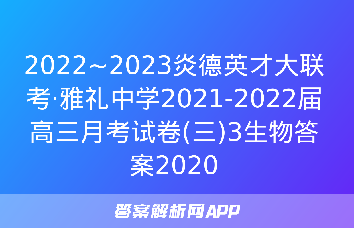 2022~2023炎德英才大联考·雅礼中学2021-2022届高三月考试卷(三)3生物答案2020