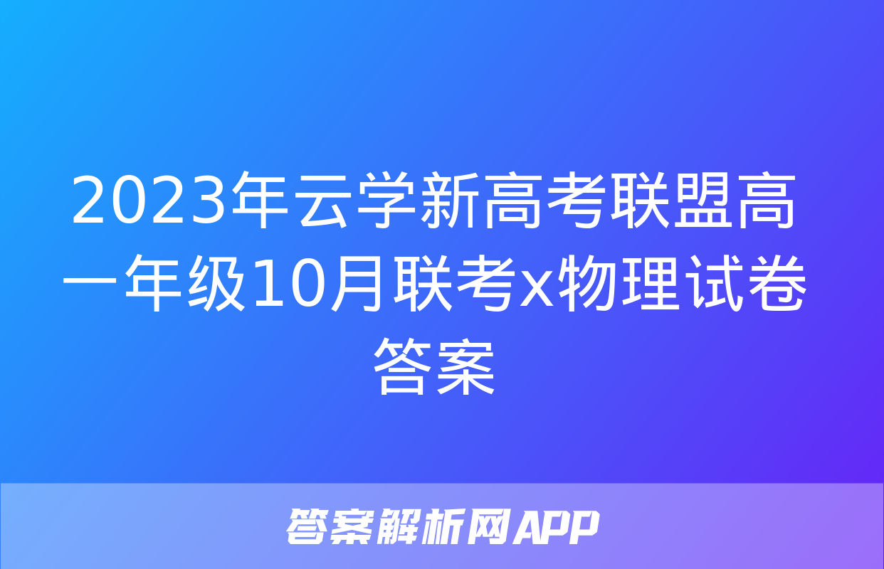 2023年云学新高考联盟高一年级10月联考x物理试卷答案