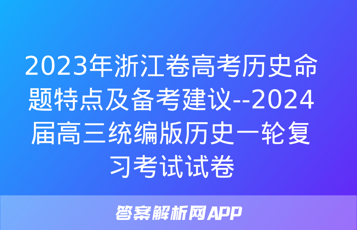 2023年浙江卷高考历史命题特点及备考建议--2024届高三统编版历史一轮复习考试试卷