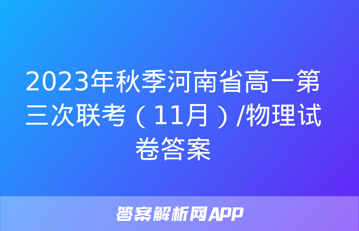 2023年秋季河南省高一第三次联考（11月）/物理试卷答案