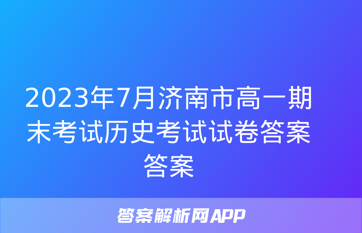 2023年7月济南市高一期末考试历史考试试卷答案答案