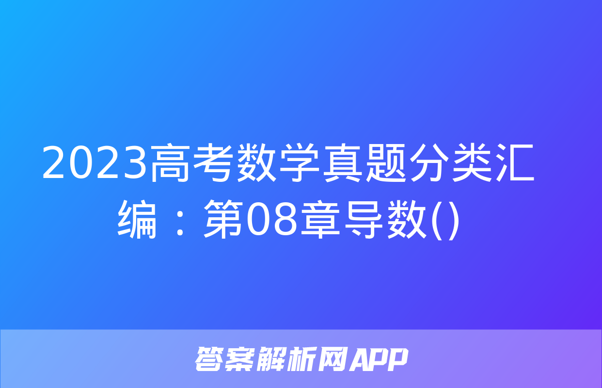 2023高考数学真题分类汇编：第08章导数()