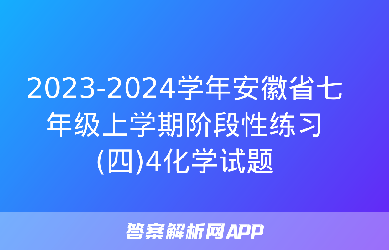 2023-2024学年安徽省七年级上学期阶段性练习(四)4化学试题