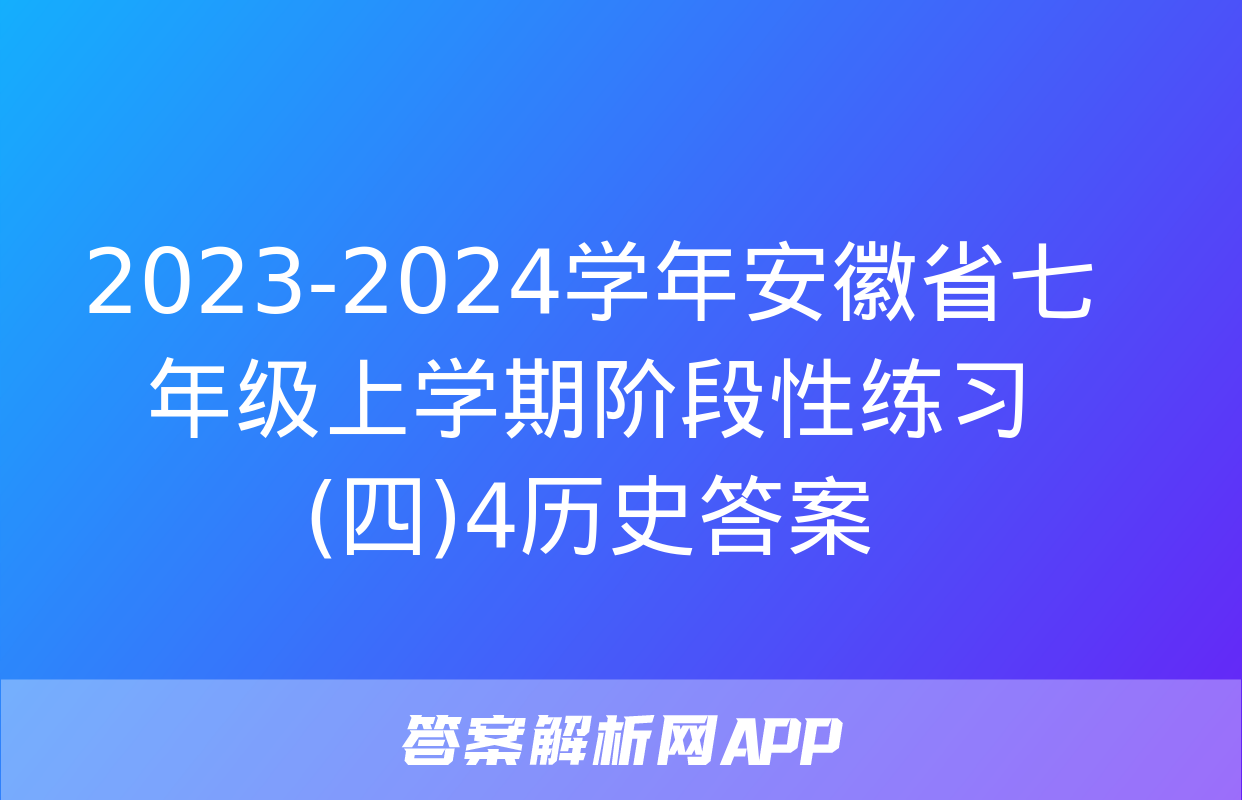 2023-2024学年安徽省七年级上学期阶段性练习(四)4历史答案