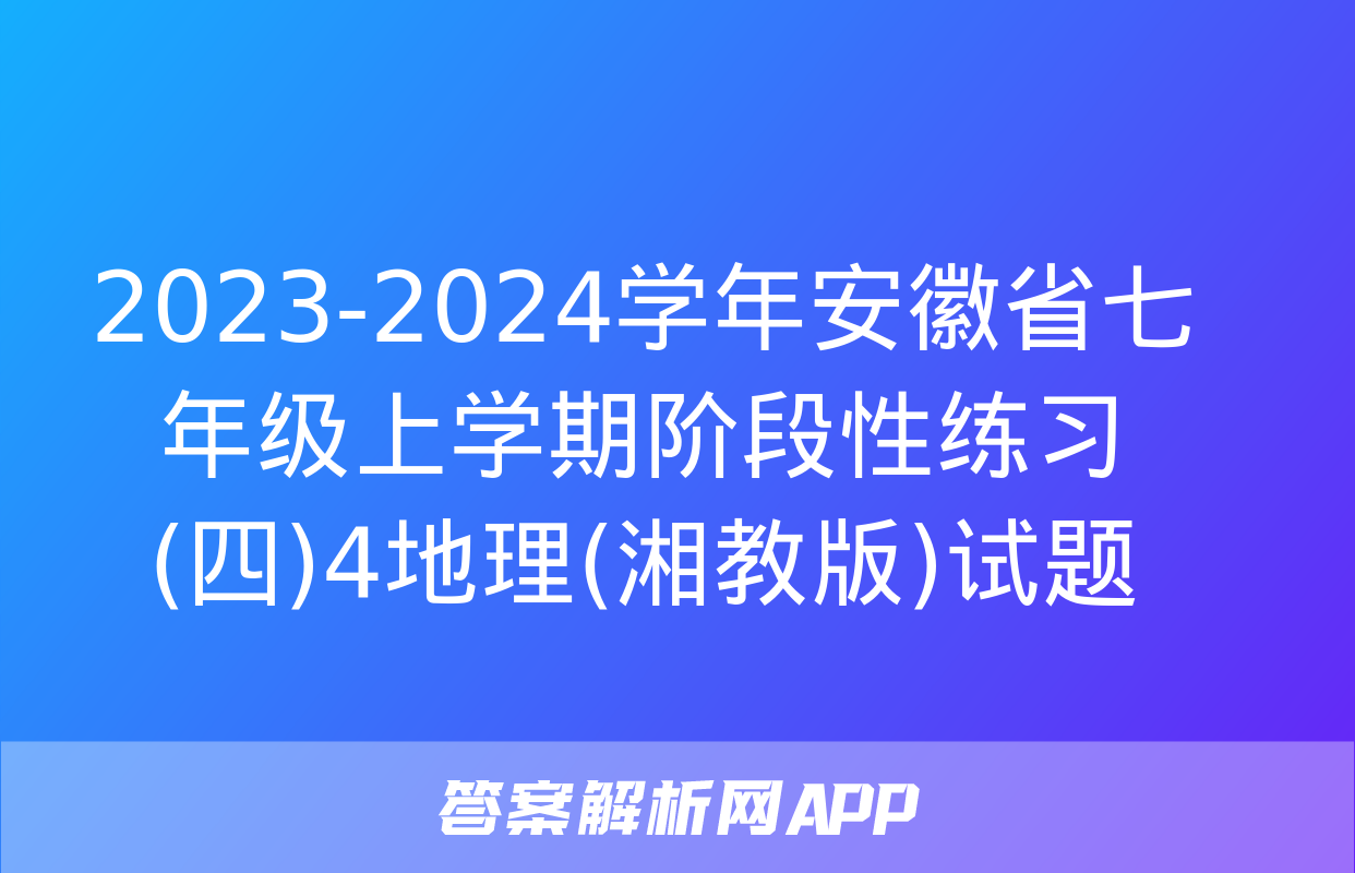 2023-2024学年安徽省七年级上学期阶段性练习(四)4地理(湘教版)试题