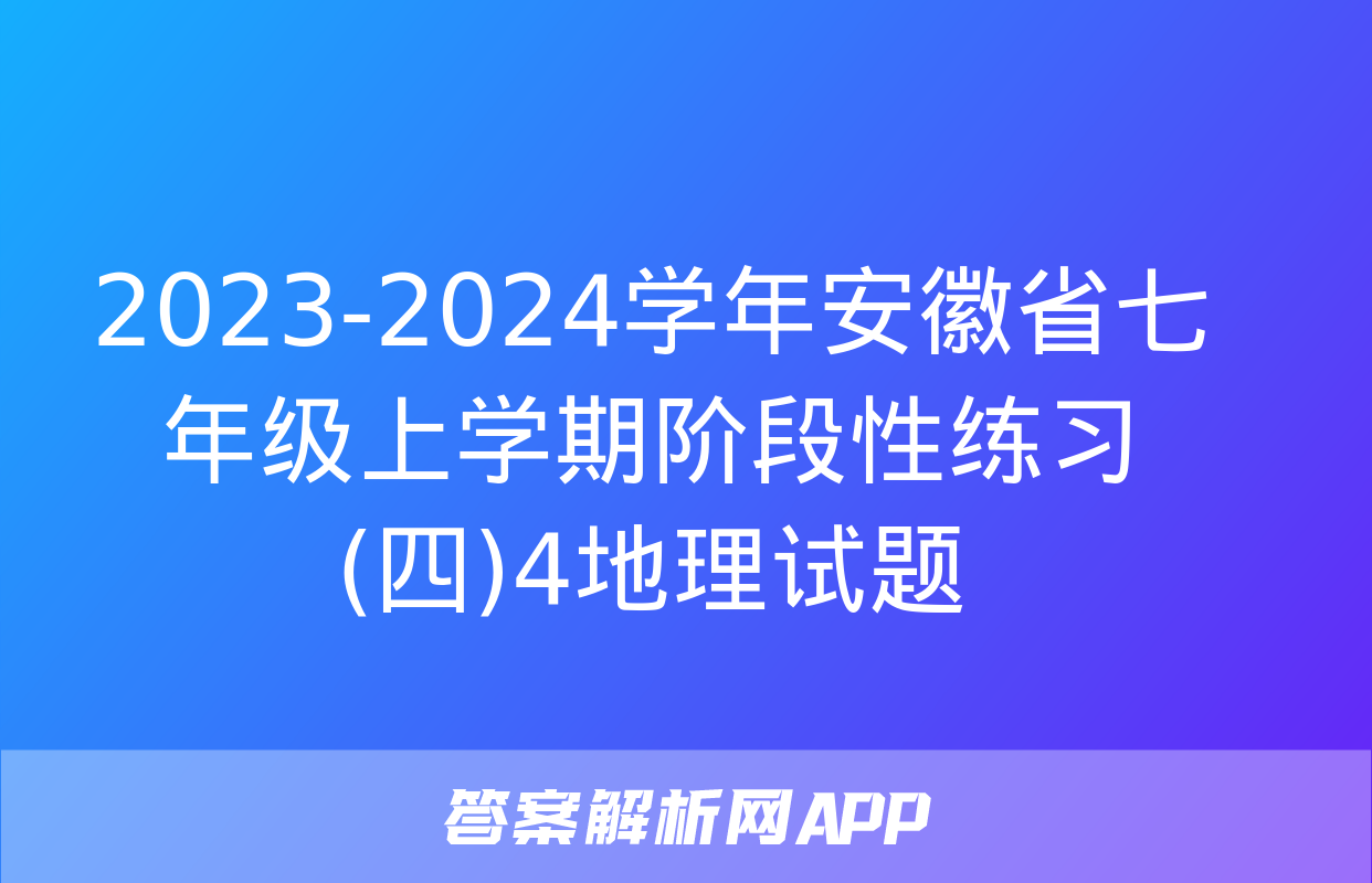 2023-2024学年安徽省七年级上学期阶段性练习(四)4地理试题