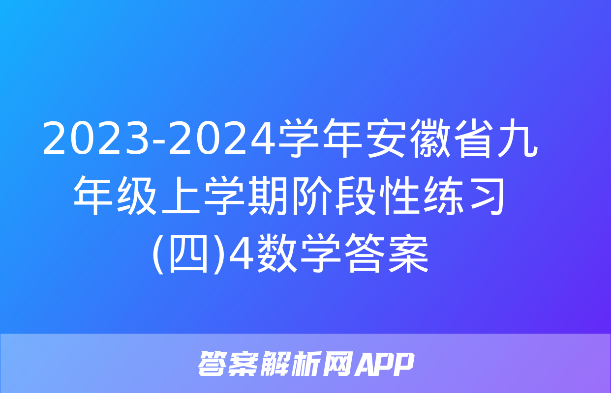 2023-2024学年安徽省九年级上学期阶段性练习(四)4数学答案