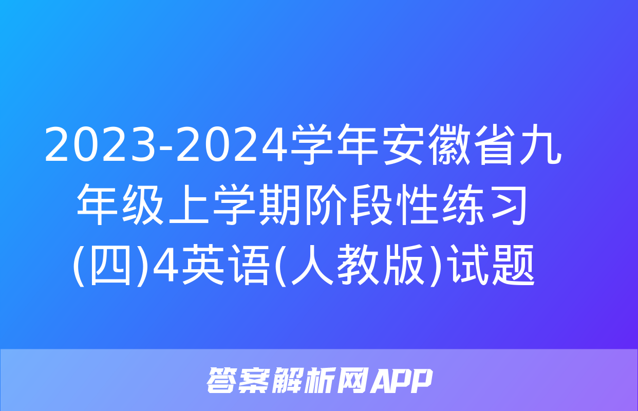 2023-2024学年安徽省九年级上学期阶段性练习(四)4英语(人教版)试题