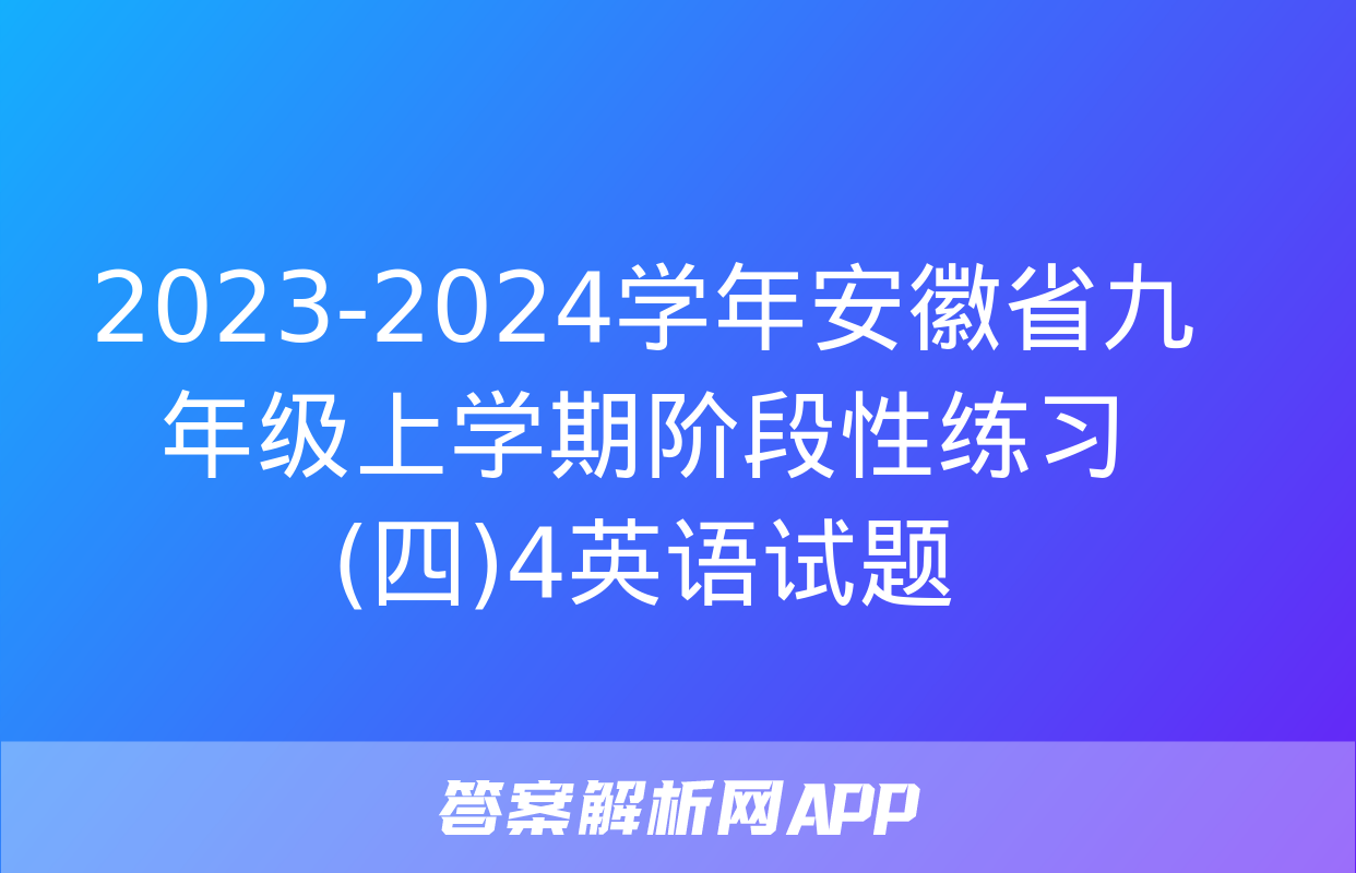 2023-2024学年安徽省九年级上学期阶段性练习(四)4英语试题