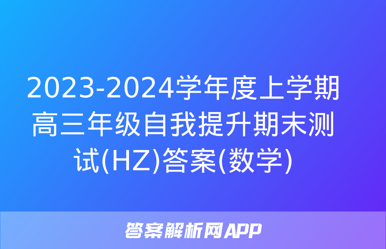 2023-2024学年度上学期高三年级自我提升期末测试(HZ)答案(数学)