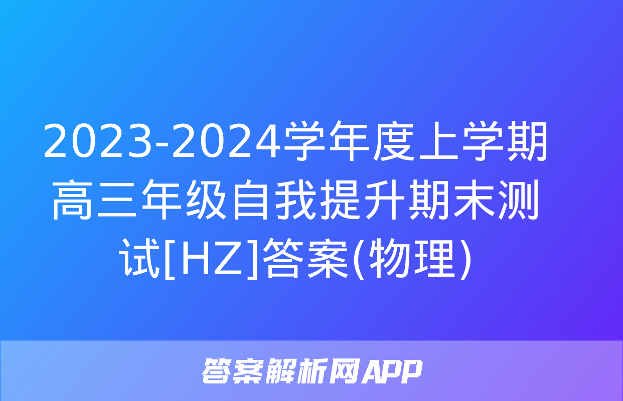 2023-2024学年度上学期高三年级自我提升期末测试[HZ]答案(物理)