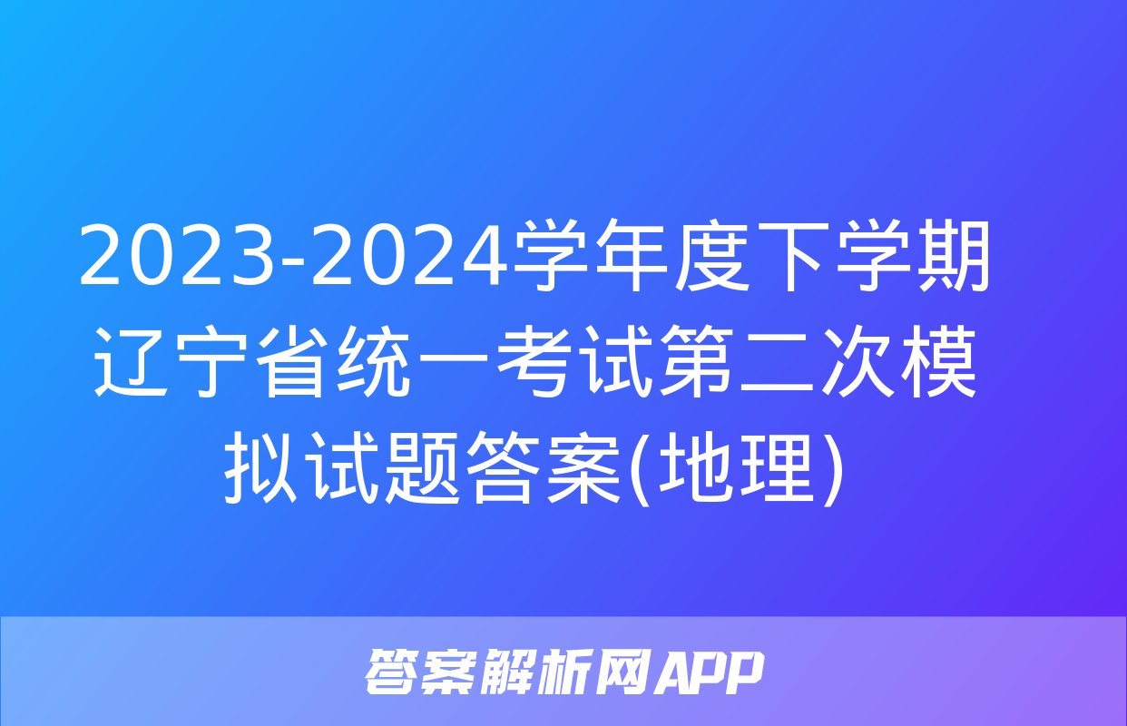 2023-2024学年度下学期辽宁省统一考试第二次模拟试题答案(地理)