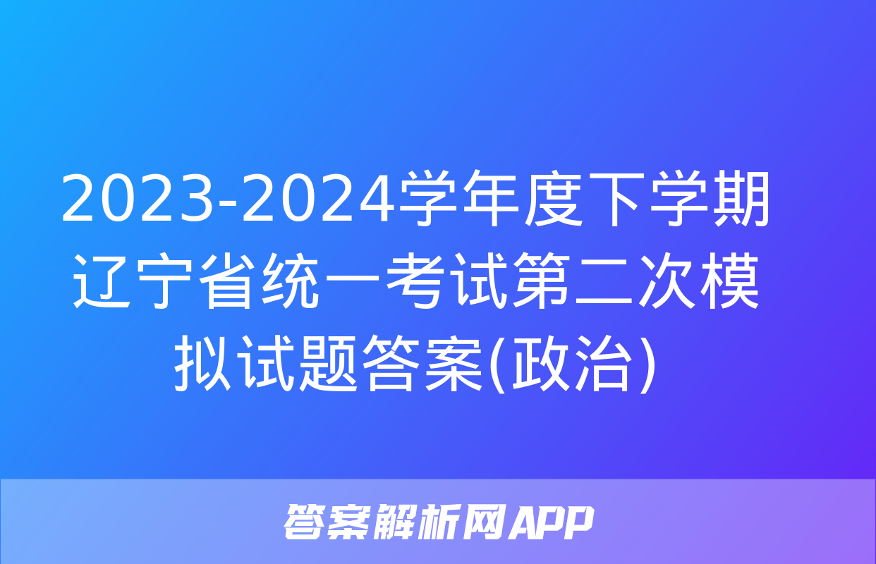 2023-2024学年度下学期辽宁省统一考试第二次模拟试题答案(政治)