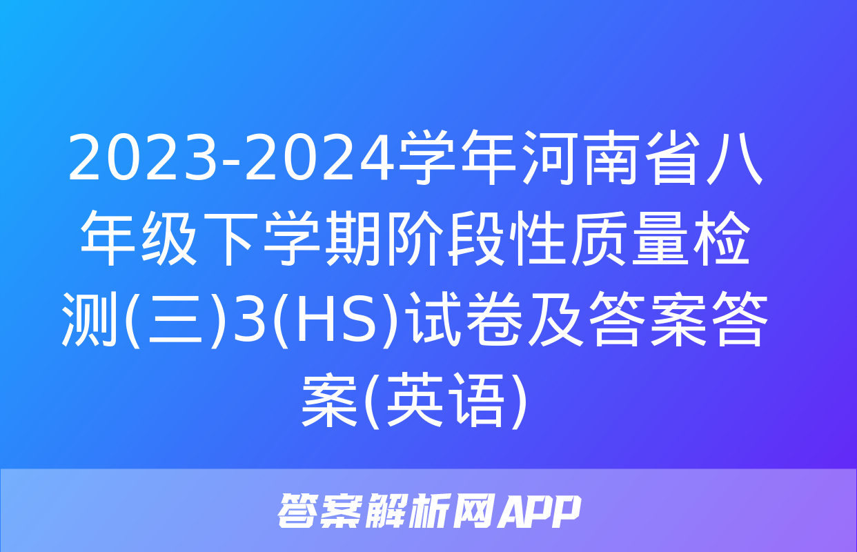 2023-2024学年河南省八年级下学期阶段性质量检测(三)3(HS)试卷及答案答案(英语)