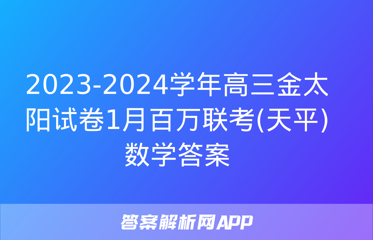 2023-2024学年高三金太阳试卷1月百万联考(天平)数学答案