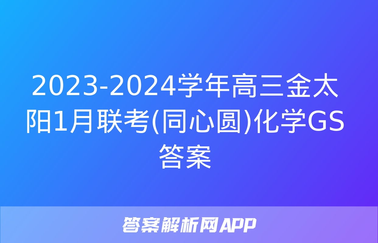 2023-2024学年高三金太阳1月联考(同心圆)化学GS答案