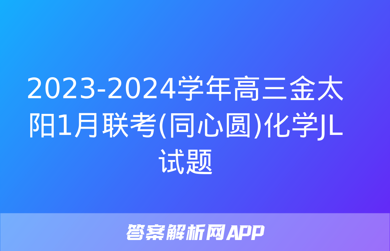 2023-2024学年高三金太阳1月联考(同心圆)化学JL试题