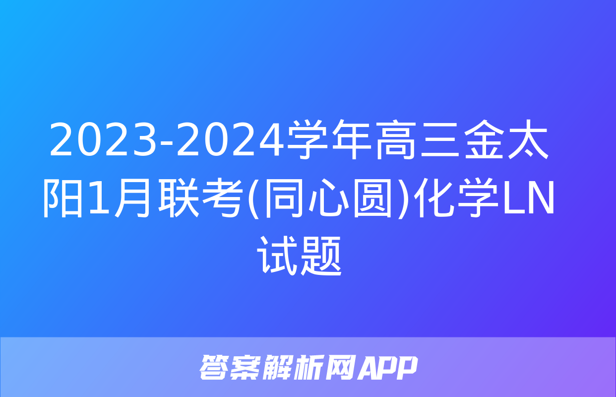 2023-2024学年高三金太阳1月联考(同心圆)化学LN试题