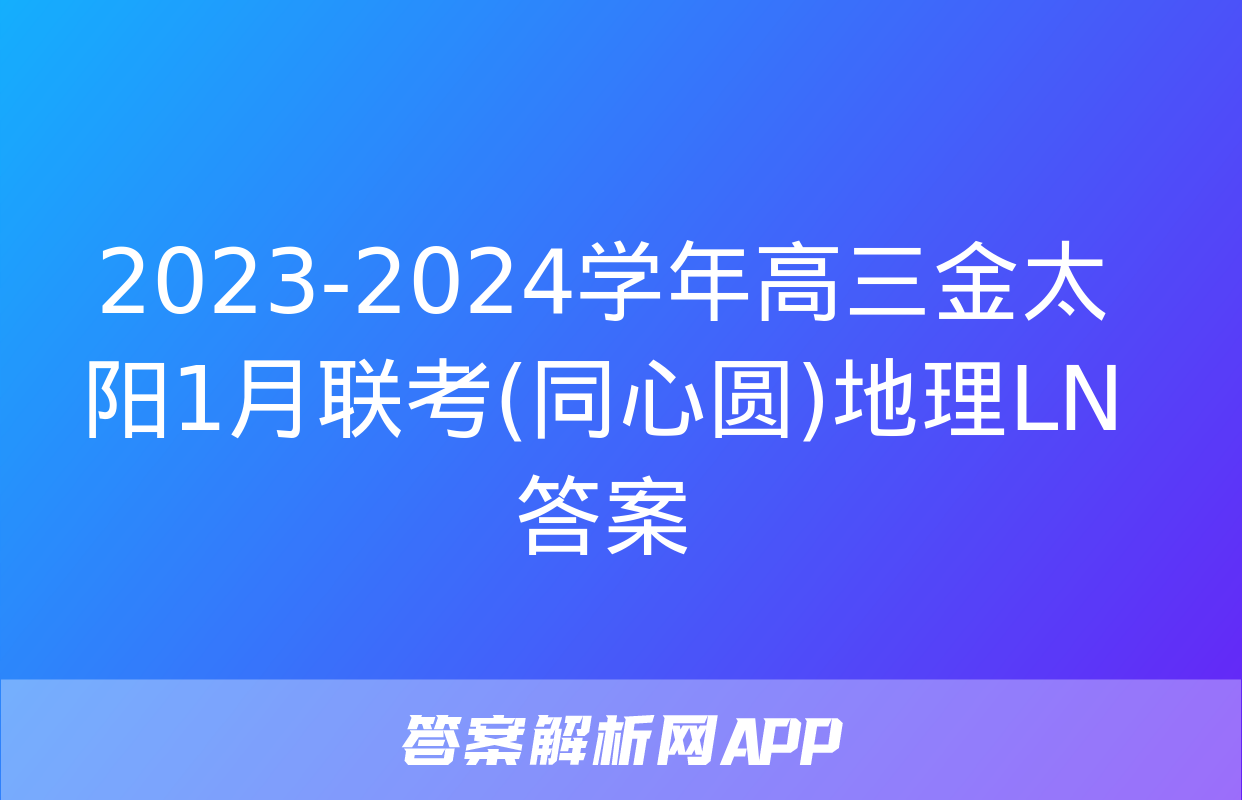 2023-2024学年高三金太阳1月联考(同心圆)地理LN答案