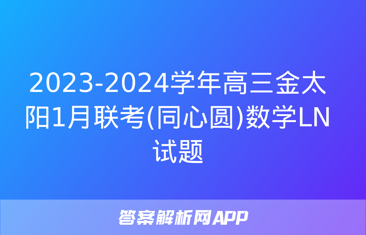 2023-2024学年高三金太阳1月联考(同心圆)数学LN试题