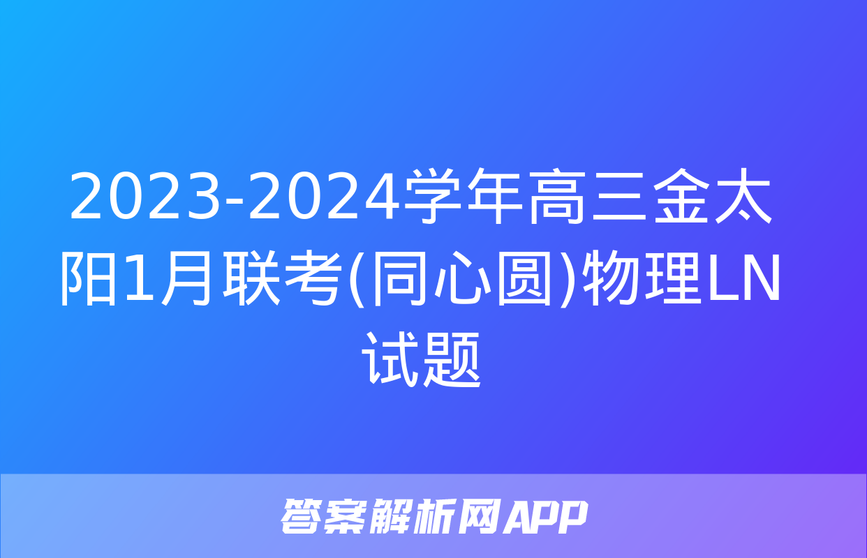 2023-2024学年高三金太阳1月联考(同心圆)物理LN试题