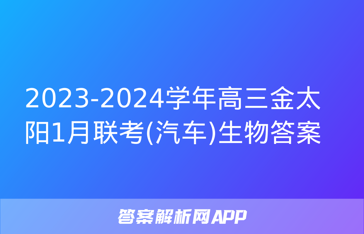 2023-2024学年高三金太阳1月联考(汽车)生物答案