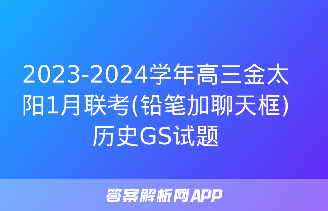 2023-2024学年高三金太阳1月联考(铅笔加聊天框)历史GS试题