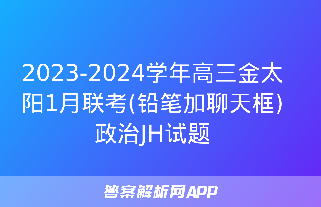 2023-2024学年高三金太阳1月联考(铅笔加聊天框)政治JH试题