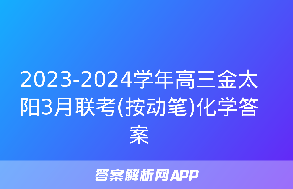 2023-2024学年高三金太阳3月联考(按动笔)化学答案