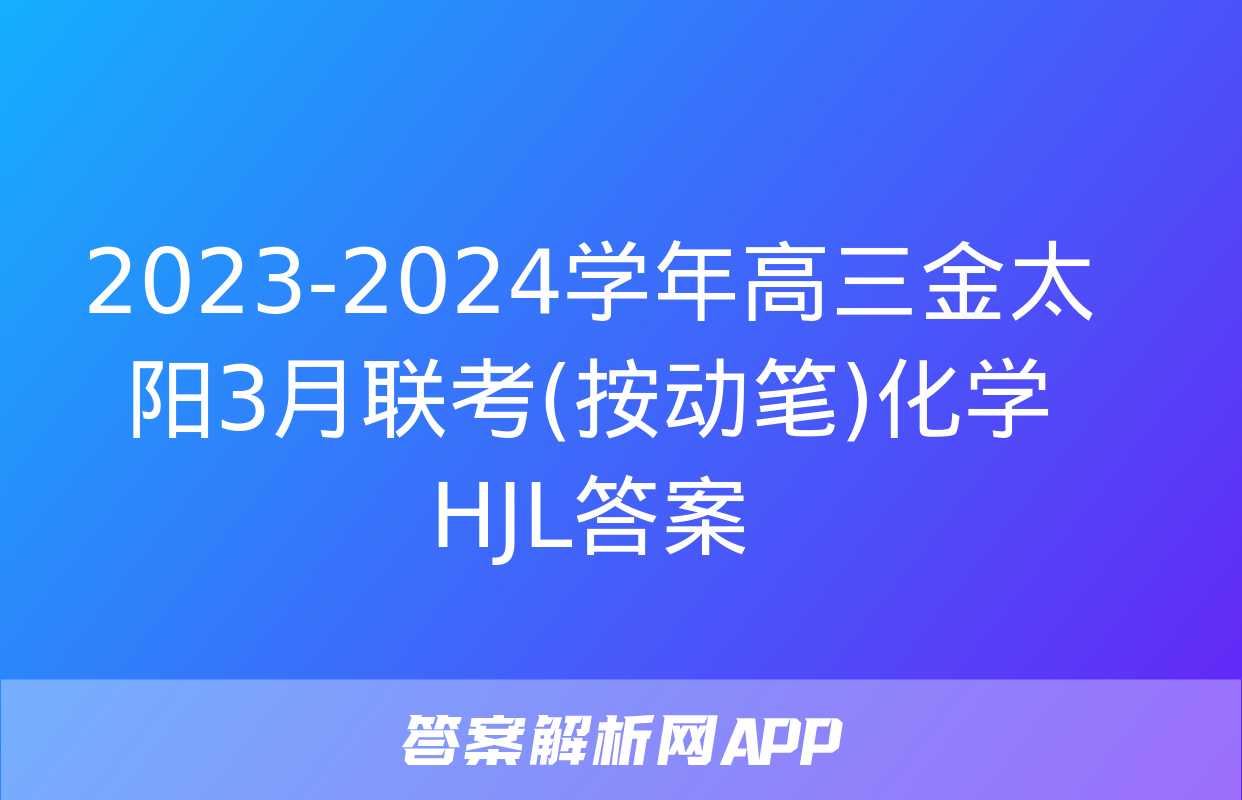 2023-2024学年高三金太阳3月联考(按动笔)化学HJL答案