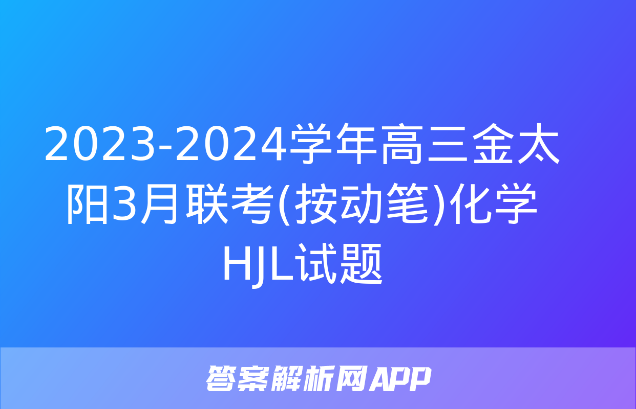 2023-2024学年高三金太阳3月联考(按动笔)化学HJL试题