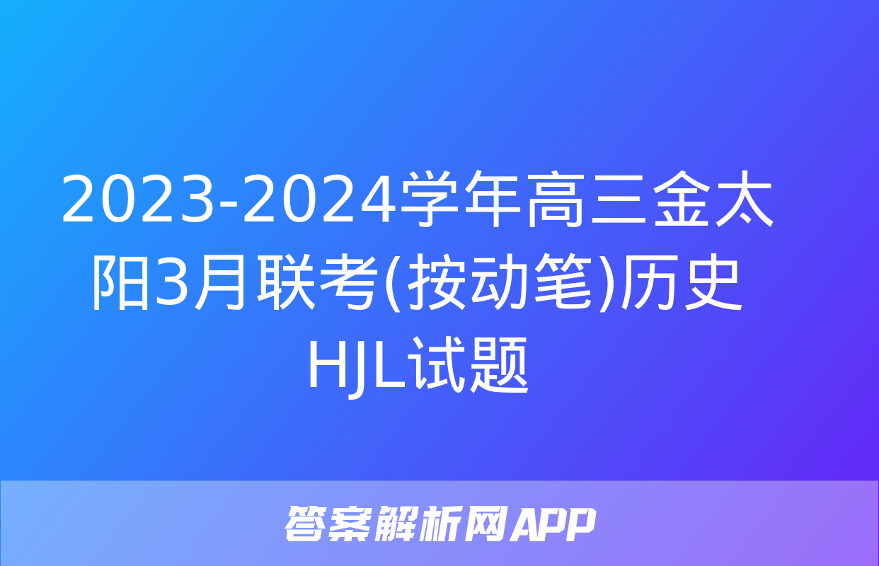 2023-2024学年高三金太阳3月联考(按动笔)历史HJL试题