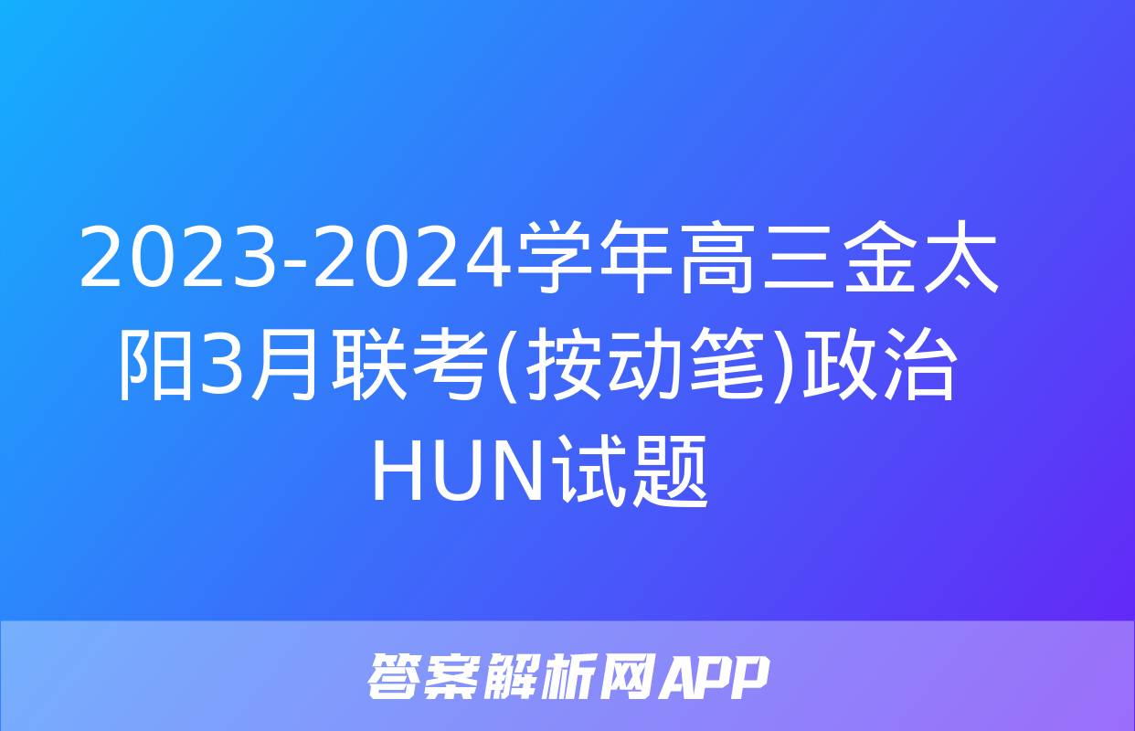 2023-2024学年高三金太阳3月联考(按动笔)政治HUN试题