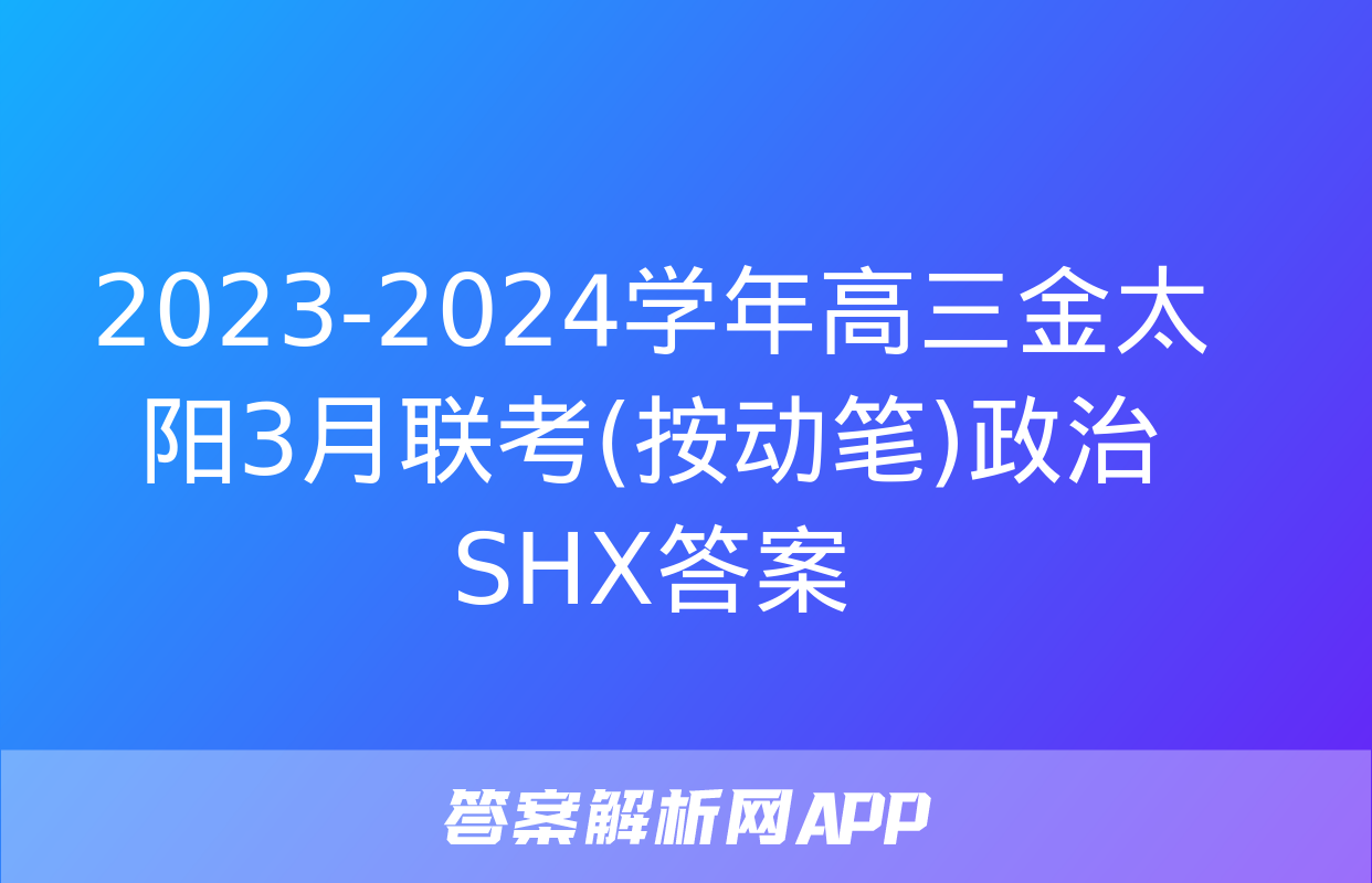 2023-2024学年高三金太阳3月联考(按动笔)政治SHX答案